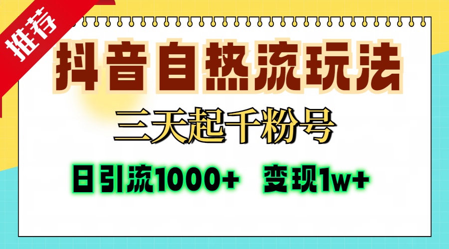 抖音自熱流打法，三天起千粉號，單視頻十萬播放量，日引精準粉1000+，變現1w+