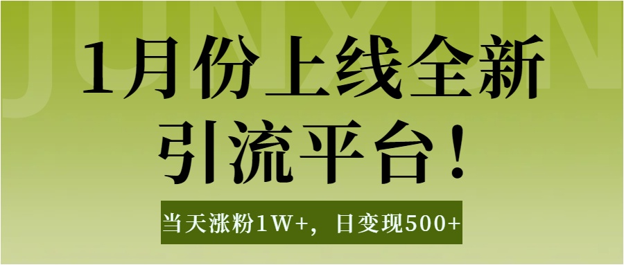 1月上線全新引流平臺，當天漲粉1W+，日變現500+工具無腦漲粉，解放雙手操作簡單