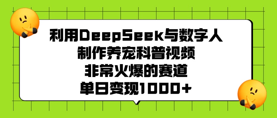 利用DeepSeek與數(shù)字人制作養(yǎng)寵科普視頻，非常火爆的賽道，單日變現(xiàn)1000+