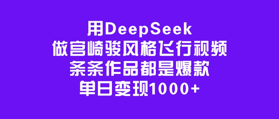 用DeepSeek做宮崎駿風格飛行視頻，條條作品都是爆款，單日變現1000+
