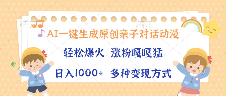 AI一鍵生成原創親子對話動漫，單條視頻播放破千萬 ，日入1000+，多種變現方式