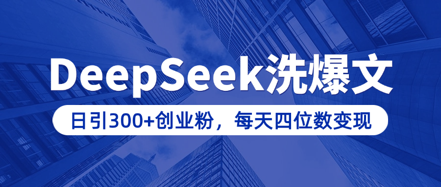 用DeepSeek洗公眾號爆文，日引300+創業粉，做知識付費每天四位數變現（附詳細實操教程）