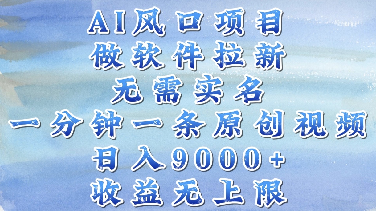 AI風(fēng)口項(xiàng)目，做軟件拉新，無(wú)需實(shí)名，一分鐘一條原創(chuàng)視頻，日入9000+，收益無(wú)上限插圖