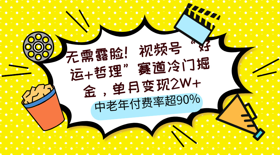 無需露臉！視頻號“好運+哲理”賽道冷門掘金，單月變現2W+，中老年付費率超90%