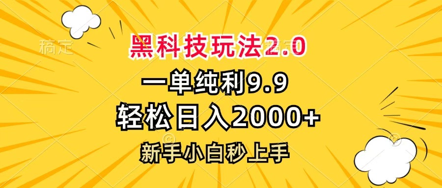 黑科技玩法2.0，一單9.9，輕松日入2000+，新手小白秒上手