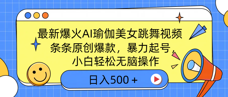 最新爆火AI瑜伽美女跳舞視頻，3分鐘1條，條條原創爆款，暴力起號，小白輕松無腦操作，日入500＋