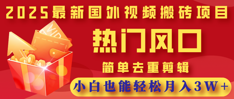 2025最新國外視頻搬磚項目，熱門風口，簡單去重剪輯，小白也能輕松月入3W+