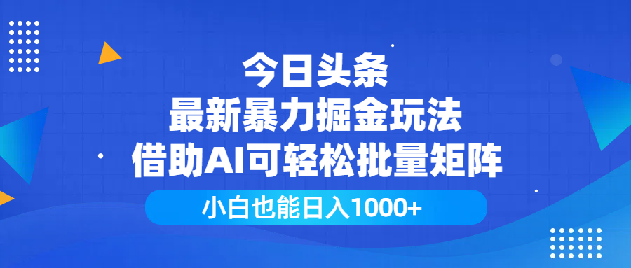 今日頭條最新暴力掘金玩法,借助AI可輕松批量矩陣,小白也能日入1000+