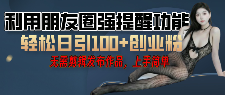 利用微信朋友圈”小紅點”功能,引流精準創業粉,無需剪輯視頻,發布作品,單人單日引流100+創業粉!