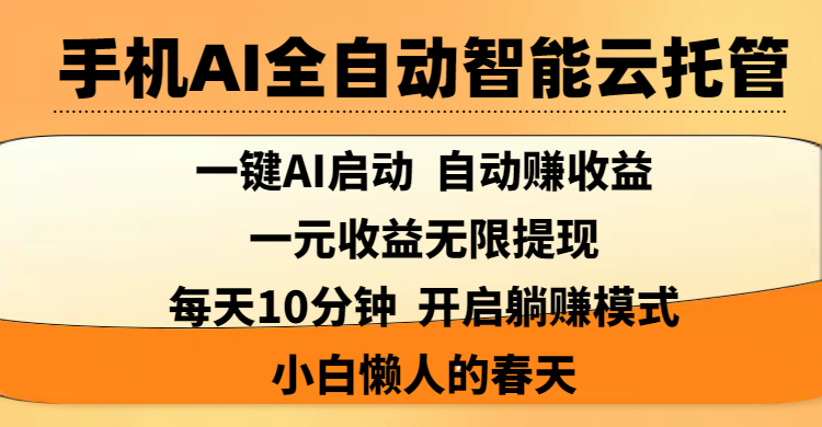 手機AI全自動智能云托管,一鍵AI啟動，AI自動賺收益，支持一元收益無限體現，每天10分鐘，開啟躺賺模式，小白懶人的春天
