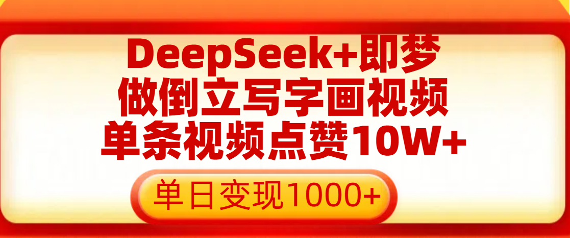 用DeepSeek+即夢做倒立寫字畫視頻，單條視頻點贊10W+，單日變現1000+