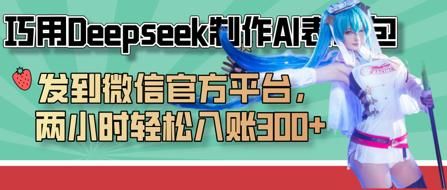 巧用Deepseek制作AI表情包,發到微信官方平臺,兩小時輕松入賬300+