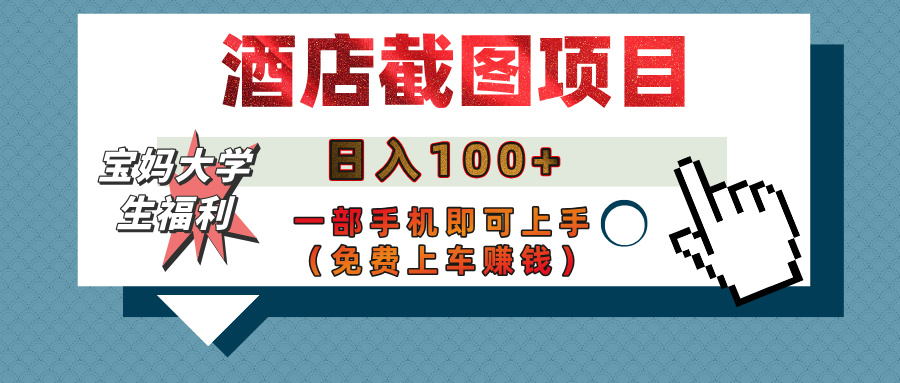 【寶媽大學生福利】酒店截圖項目，日入100+，一部手機即可上手（免費上車賺錢）
