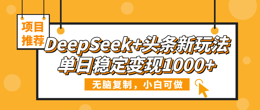 DeepSeek+頭條新玩法，無腦復制，小白可做，單日穩定變現1000+