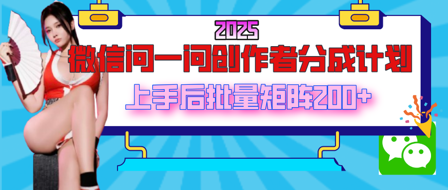2025最新微信問一問創(chuàng)作者分成計劃,上手后批量矩陣日入200+