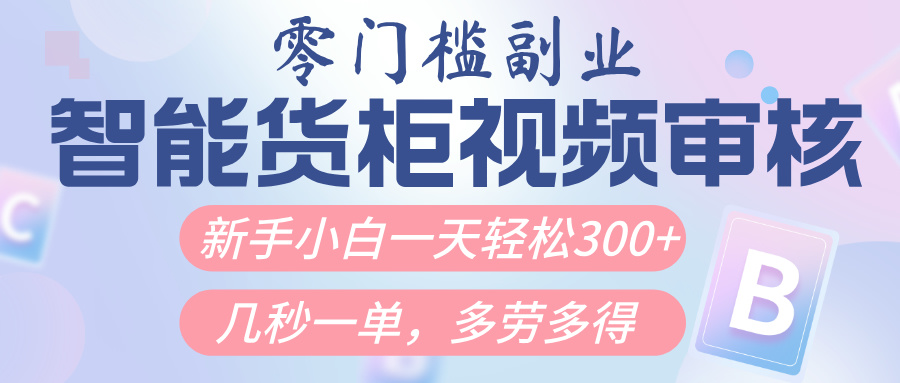 智能貨柜視頻審核，幾秒一單，多勞多得，新人小白一天輕松300+，零門檻