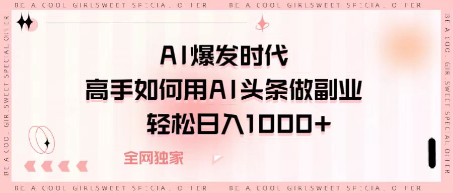 AI爆發時代,高手如何用AI頭條做副業,輕松日入1000+