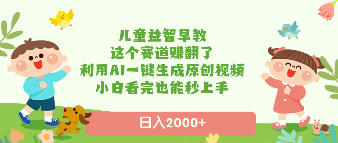 兒童益智早教，這個賽道賺翻了，利用AI一鍵生成原創視頻，日入2000+，小白看完也能秒上手