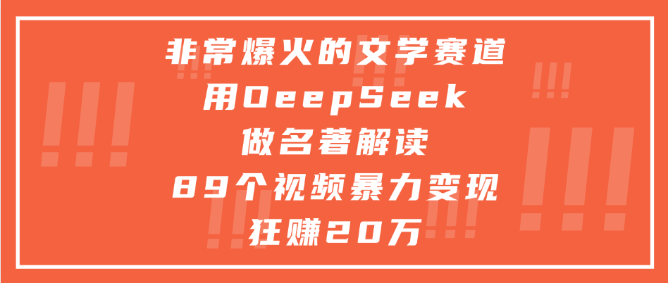 非常爆火的文學(xué)賽道，用deepseek做名著解讀， 89個視頻暴力變現(xiàn)狂賺20萬