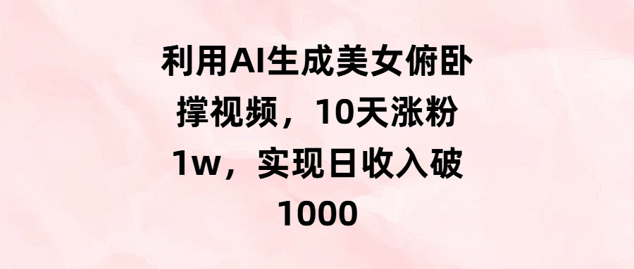 利用AI生成美女俯臥撐視頻,10天漲粉1w,實(shí)現(xiàn)日收入破1000