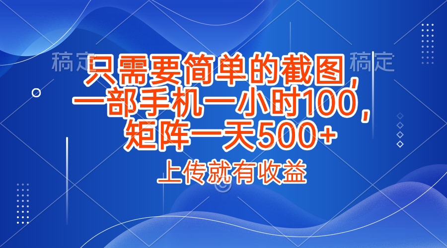 只需要簡單的截圖，上傳就能有收益，一部手機不限地方不限時間，一小時100，矩陣放大一天500+