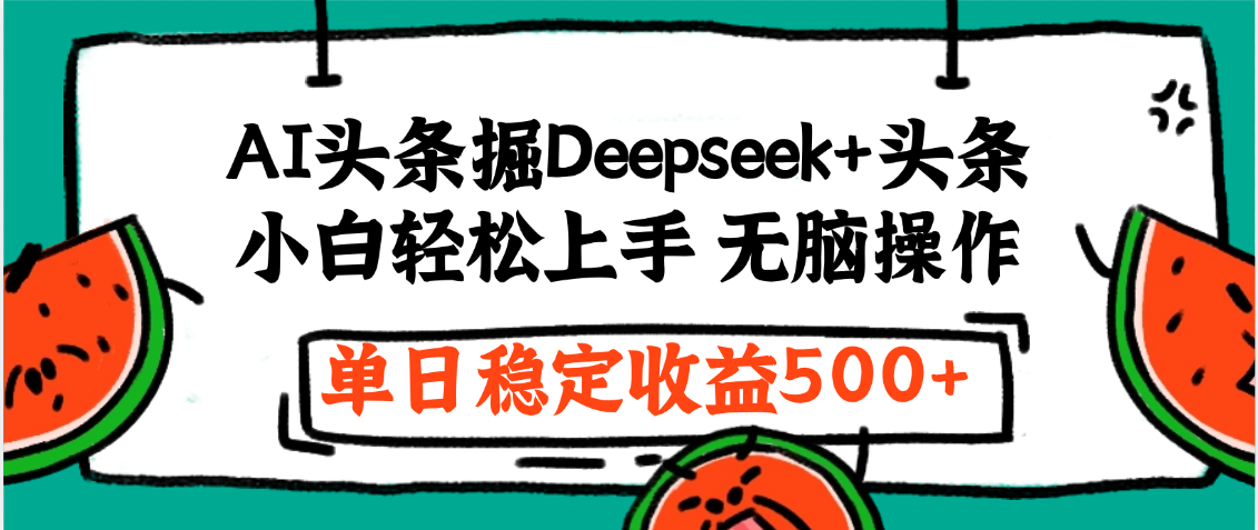 最新AI頭條掘金 Deepseek+頭條，小白輕松上手 無腦操作，單日穩定收益1000+保姆及教程