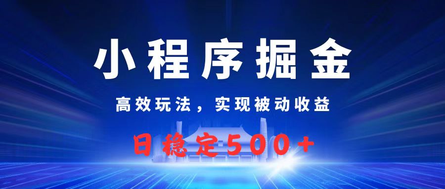微信小程序掘金，高效玩法實現被動收益，日賺收益500+
