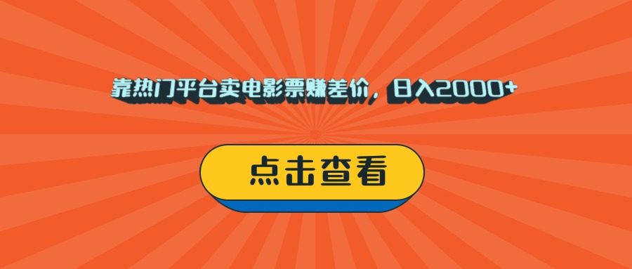 靠熱門(mén)平臺(tái)賣(mài)電影票賺差價(jià)，日入2000+，小白輕松上手