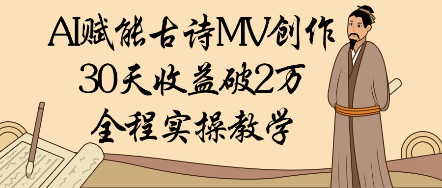 AI賦能古詩MV創(chuàng)作：30天收益破2萬，全程實操教學