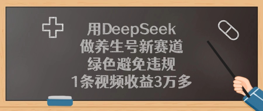 用DeepSeek做養生號新賽道，1條視頻收益3萬多，綠色避免違規