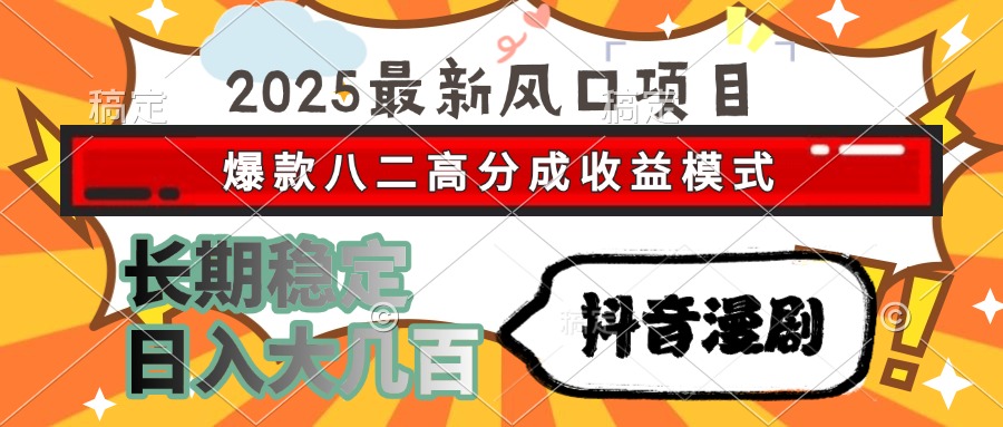 2025最新風口項目 抖音漫劇 爆款八二高分成收益模式 長期穩(wěn)定日入大幾百