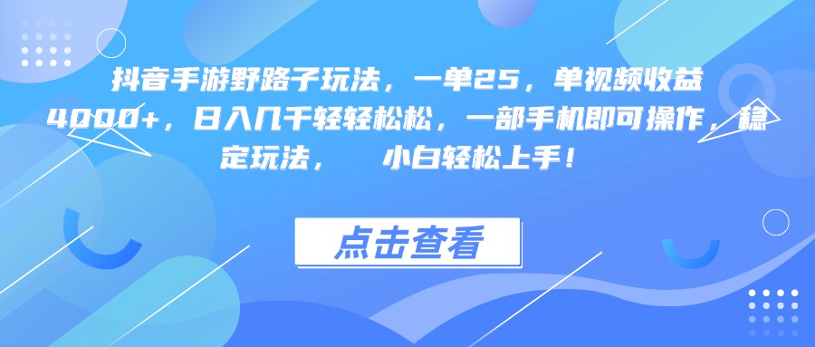 抖音手游野路子玩法，一單25，單視頻收益4000+，一部手機即可操作，日入幾千輕輕松松，穩定玩法，  小白輕松上手！