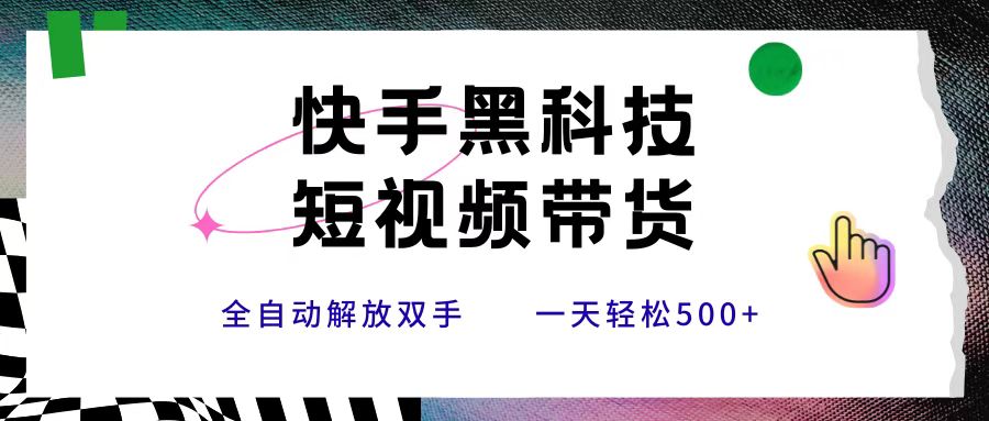 快手黑科技短視頻帶貨,條條原創無腦搬運,新手小白輕松一天500+