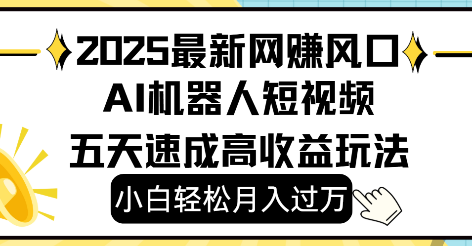 2025最新網賺變現風口，Ai 機器人短視頻，小白輕松月入過萬，五天速成高收益玩法