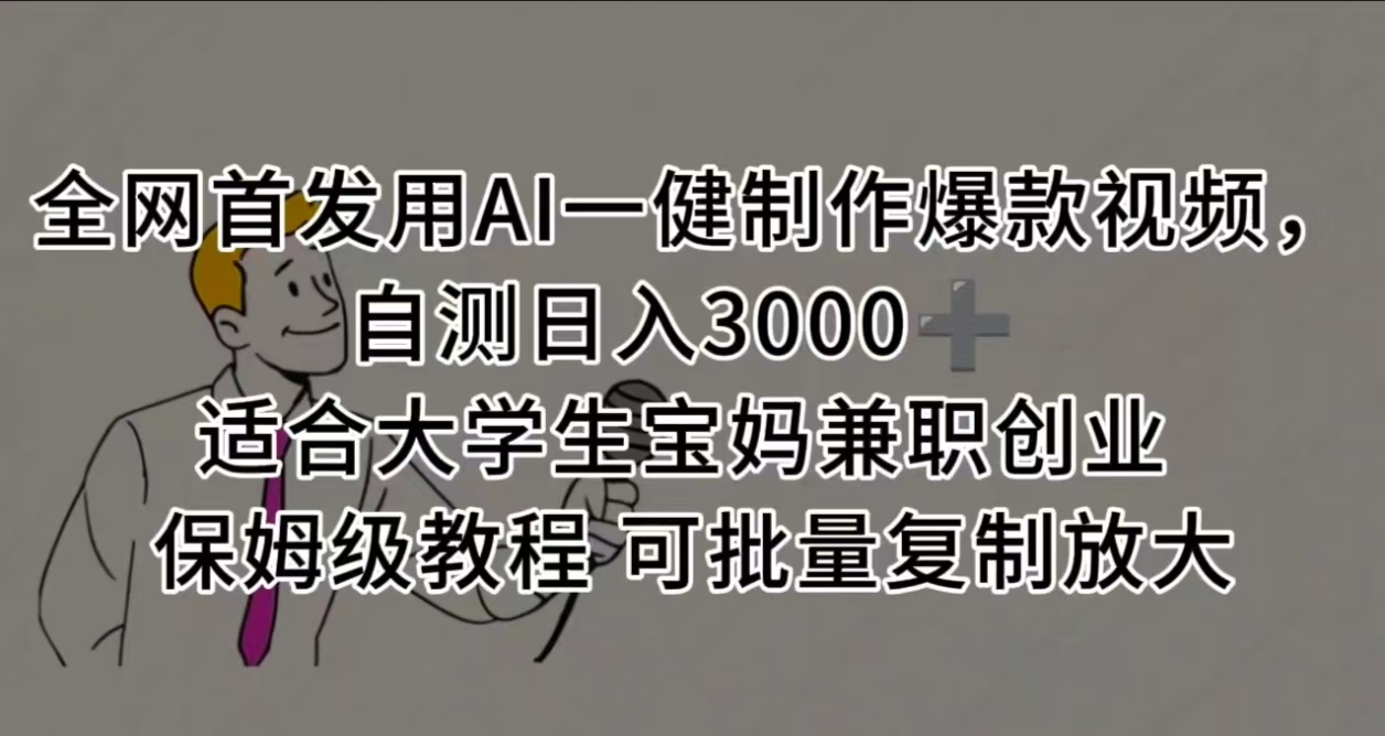 全網首發用AI一健制作爆款視頻 適合大學生寶媽兼職創業 保姆級教程 可批量復制放大，自測日入3000?