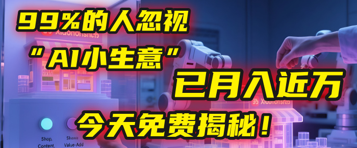 這個被99%的人忽視的“AI小生意”，我學(xué)員已月入近萬，今天免費揭秘！