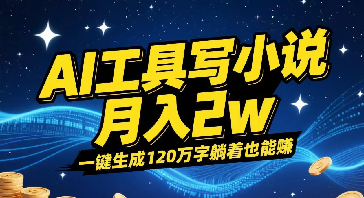 AI工具寫小說,一鍵生成120萬字，躺著也能賺，月入2w+