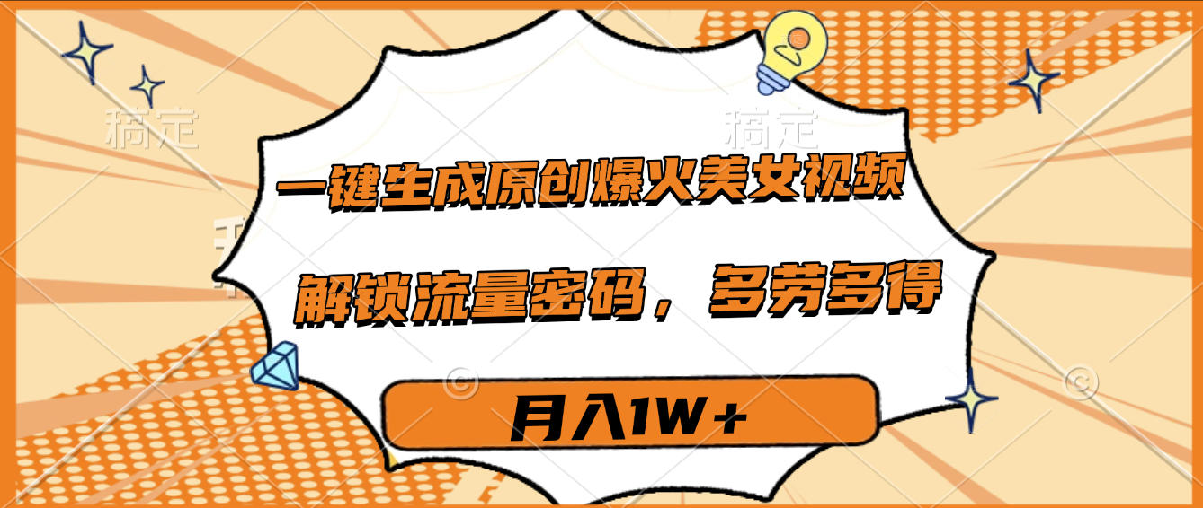 一鍵生成原創(chuàng)爆火美女視頻,多勞多得,解鎖流量密碼,月入1W+