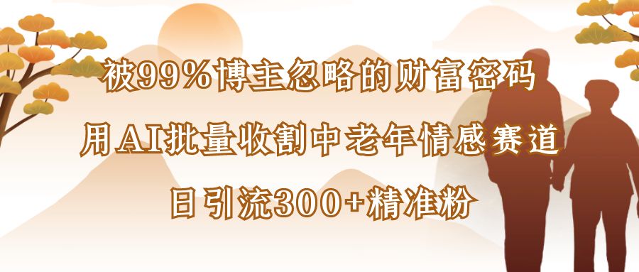 被99%博主忽略的財富密碼:用AI批量收割中老年情感賽道,日引流300+精準粉插圖 被99%博主忽略的財富密碼:用AI批量收割中老年情感賽道,日引流300+精準粉插圖