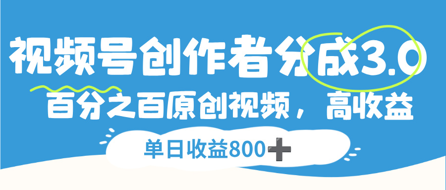 視頻號，創作者分成 3.0，100%原創視頻高收益，單日收益 800+