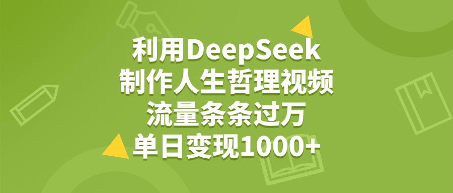 利用DeepSeek，用人生哲理視頻，流量條條過萬，單日變現1000+
