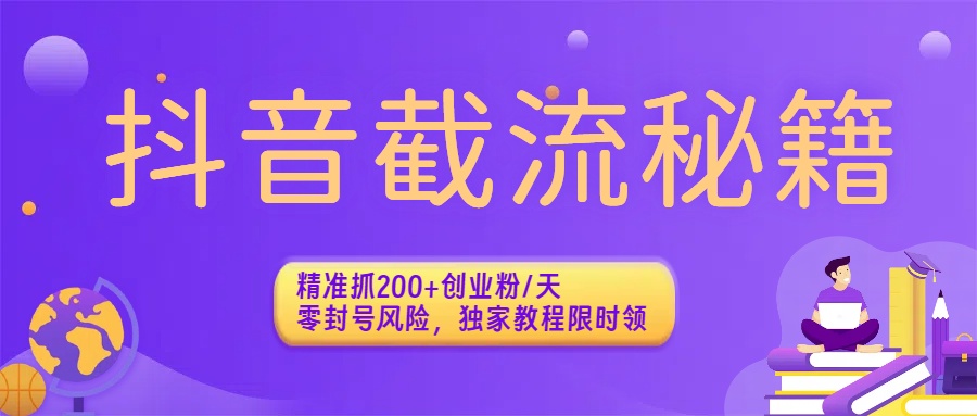 抖音截流秘籍：精準抓200+創業粉/天，零封號風險，獨家教程限時領