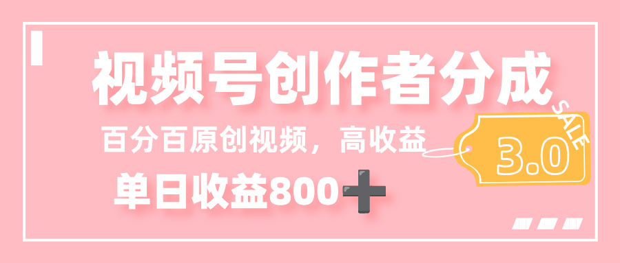 最新視頻號創作者分成 3.0,100%原創視頻高收益,單日收益 800+