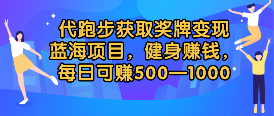 代跑步獲取獎牌變現，藍海項目，健身賺錢，每日可賺500-2000