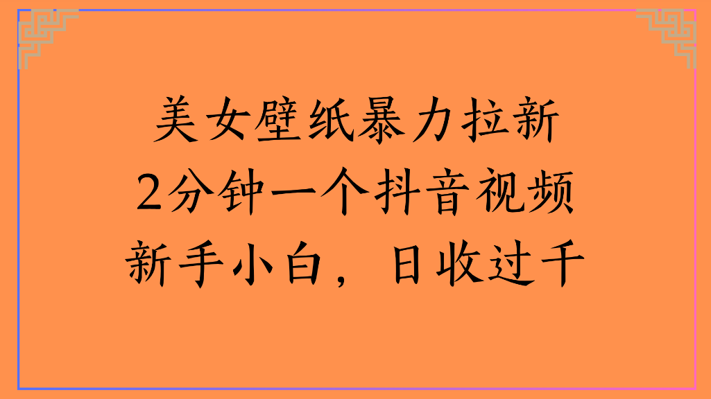 美女壁紙，暴力拉新2分鐘一個抖音視頻新手小白，日收過千