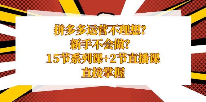 拼多多運營不理想？新手不會做？15節系列課 2節直播課，直接掌握