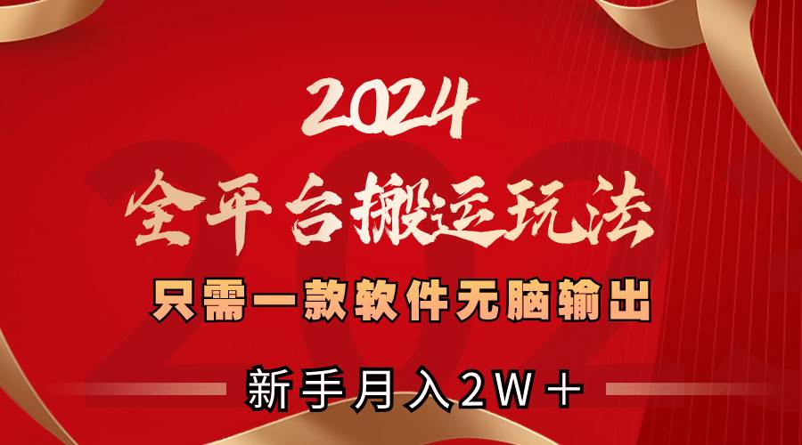 2024全平臺搬運(yùn)玩法,只需一款軟件,無腦輸出,新手也能月入2W+插圖 2024全平臺搬運(yùn)玩法,只需一款軟件,無腦輸出,新手也能月入2W+插圖