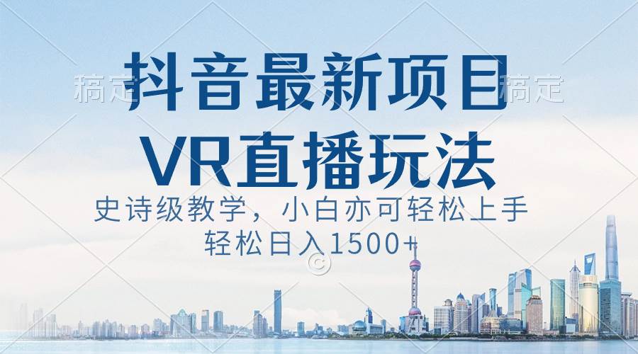 抖音最新VR直播玩法，史詩級教學，小白也可輕松上手，輕松日入1500