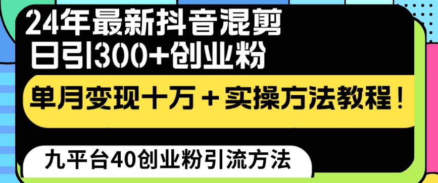 24年最新抖音混剪日引300 創(chuàng)業(yè)粉“割韭菜”單月變現(xiàn)十萬 實(shí)操教程！