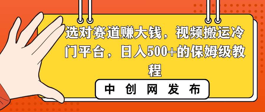 選對賽道賺大錢，視頻搬運冷門平臺，日入500 的保姆級教程
